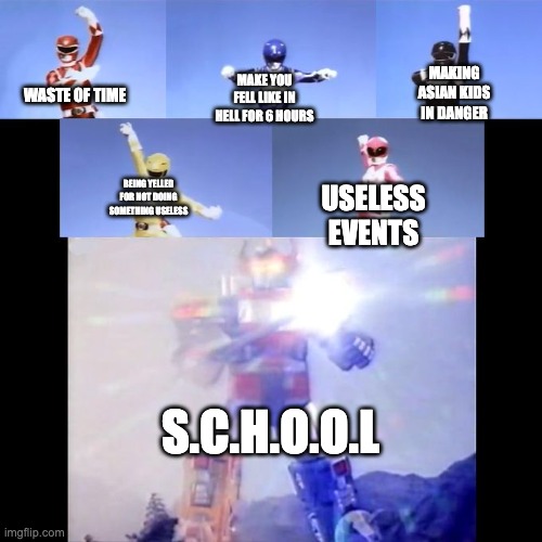 as we all know it means Six Crappy Hours Of Our Life |  MAKING ASIAN KIDS IN DANGER; MAKE YOU FELL LIKE IN HELL FOR 6 HOURS; WASTE OF TIME; BEING YELLED FOR NOT DOING SOMETHING USELESS; USELESS EVENTS; S.C.H.O.O.L | image tagged in power rangers,school | made w/ Imgflip meme maker