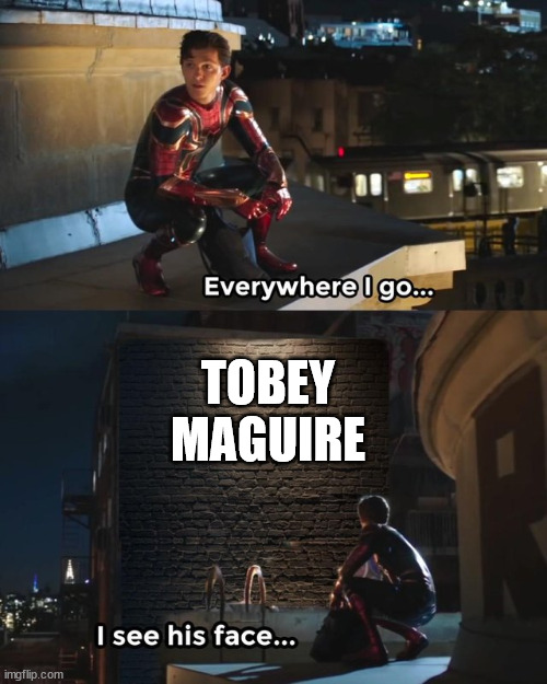 Everywhere I go I see his face | TOBEY MAGUIRE | image tagged in everywhere i go i see his face | made w/ Imgflip meme maker