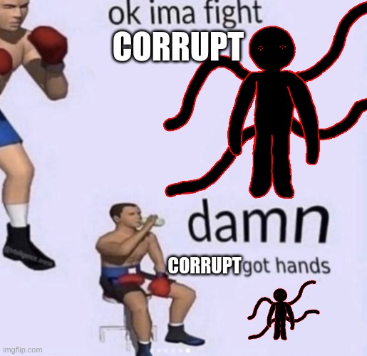 not just hands my guy | CORRUPT; CORRUPT | made w/ Imgflip meme maker