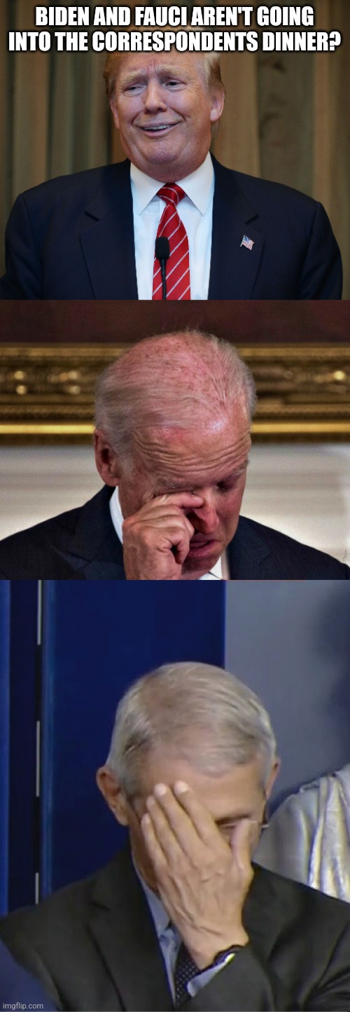 breh | BIDEN AND FAUCI AREN'T GOING INTO THE CORRESPONDENTS DINNER? | image tagged in covid-19,coronavirus,correspondents dinner,trump,biden,fauci | made w/ Imgflip meme maker