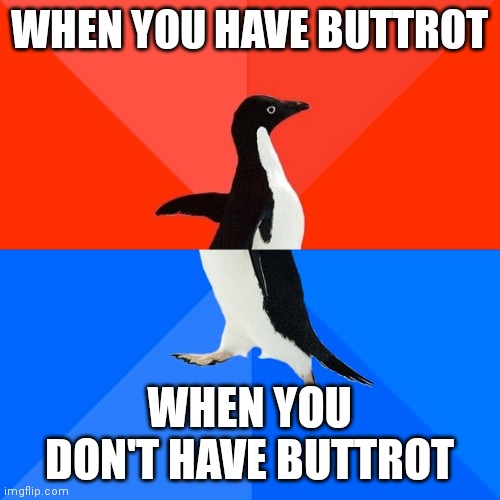 Socially Awesome Awkward Penguin Meme | WHEN YOU HAVE BUTTROT; WHEN YOU DON'T HAVE BUTTROT | image tagged in memes,socially awesome awkward penguin | made w/ Imgflip meme maker