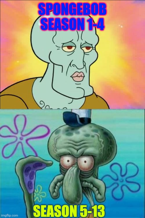 SpongeBob seasons: | SPONGEBOB SEASON 1-4; SEASON 5-13 | image tagged in memes,squidward | made w/ Imgflip meme maker