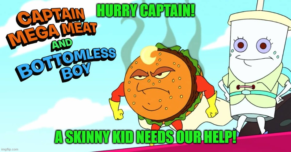 Captain Mega Meat and Bottomless Boy | HURRY CAPTAIN! A SKINNY KID NEEDS OUR HELP! | image tagged in futurama | made w/ Imgflip meme maker