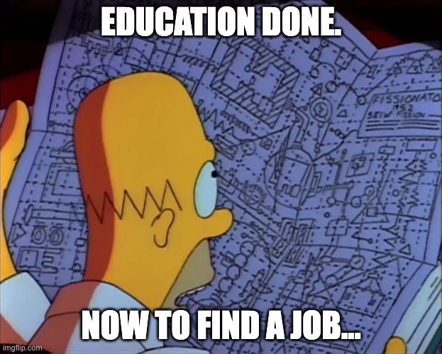 Homer Simpson Complicated | EDUCATION DONE. NOW TO FIND A JOB... | image tagged in homer simpson complicated | made w/ Imgflip meme maker