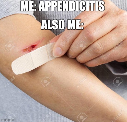 i dont have c4 | ME: APPENDICITIS; ALSO ME: | image tagged in band aid | made w/ Imgflip meme maker