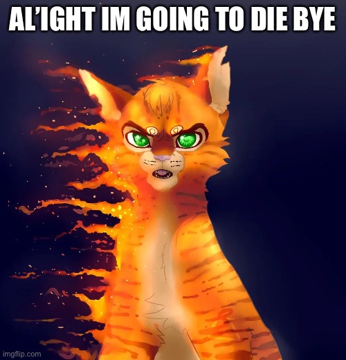 AL’IGHT IM GOING TO DIE BYE | made w/ Imgflip meme maker