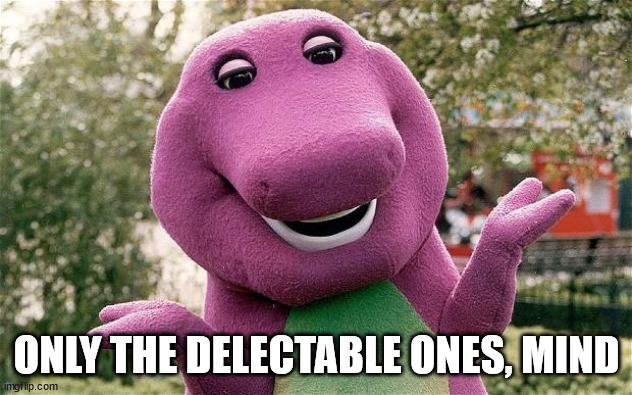 barney | ONLY THE DELECTABLE ONES, MIND | image tagged in barney | made w/ Imgflip meme maker