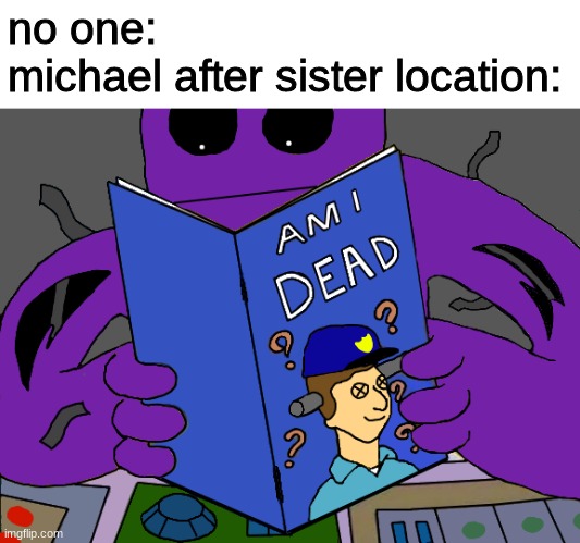 i redrew another template in fnaf | no one:
michael after sister location: | image tagged in fnaf,five nights at freddys,five nights at freddy's | made w/ Imgflip meme maker