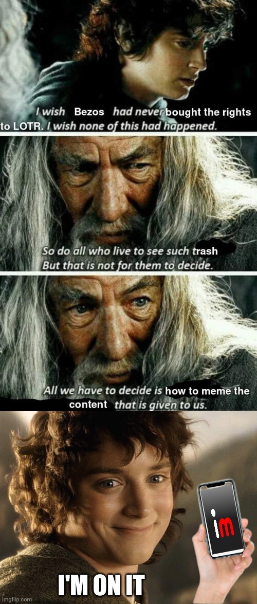 GONNA BE A LOT OF MEMES |  I'M ON IT | image tagged in smiling creepily like frodo,memes,lotr,lord of the rings,imgflip,jeff bezos | made w/ Imgflip meme maker