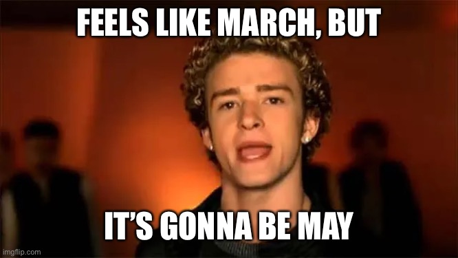 It’s gonna be may | FEELS LIKE MARCH, BUT; IT’S GONNA BE MAY | image tagged in its gonna be may | made w/ Imgflip meme maker