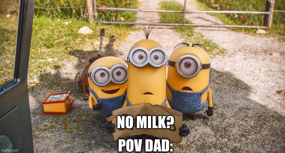No milk? | NO MILK? POV DAD: | image tagged in funny | made w/ Imgflip meme maker