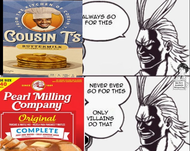 Always go for cousin Ts | image tagged in all might only villains,aunt jemima,all might,pancakes | made w/ Imgflip meme maker
