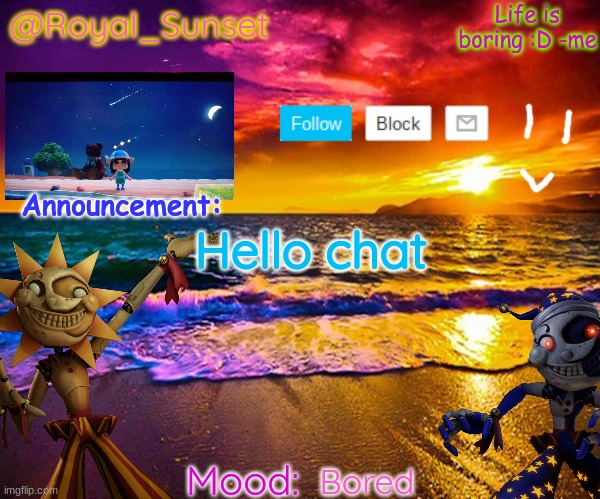@Royal_Sunset's announcement temp (Sunrise_Royal) | Hello chat; Bored | image tagged in royal_sunset's announcement temp sunrise_royal | made w/ Imgflip meme maker