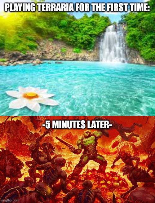 Terraria in a nutshell | PLAYING TERRARIA FOR THE FIRST TIME:; -5 MINUTES LATER- | image tagged in paradise,doomguy,memes,funny,terraria,gaming | made w/ Imgflip meme maker