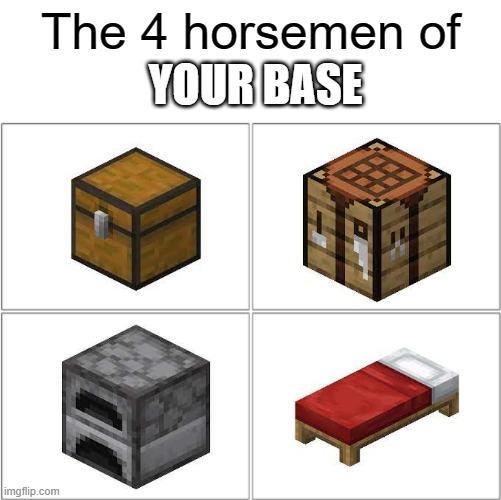 + torches | YOUR BASE; The 4 horsemen of | image tagged in the 4 horsemen of,minecraft,true,memes,relatable | made w/ Imgflip meme maker