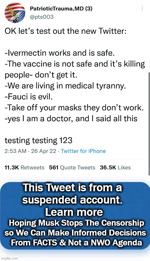 Medical Tyranny Was Enabled Due to Suppression of The Truth Via CENSORSHIP. . . | This Tweet is from a 
suspended account. 
Learn more; Hoping Musk Stops The Censorship
so We Can Make Informed Decisions 
From FACTS & Not a NWO Agenda | image tagged in politics,medical tyranny,truth,censorship,twitter,free speech | made w/ Imgflip meme maker