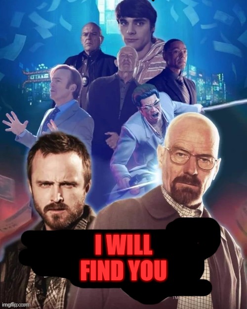 what | I WILL FIND YOU | image tagged in what | made w/ Imgflip meme maker