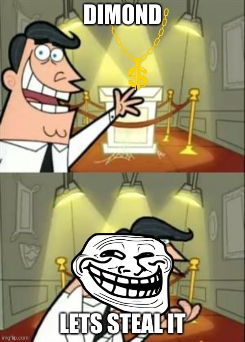 me steal this | DIMOND; LET'S STEAL IT | image tagged in memes,this is where i'd put my trophy if i had one | made w/ Imgflip meme maker