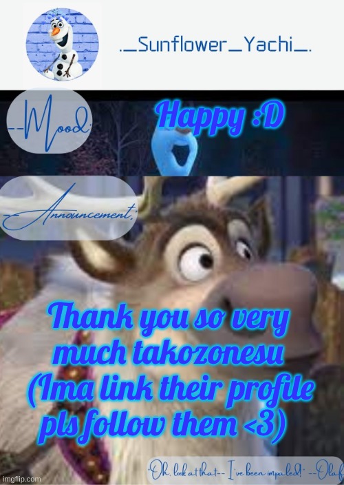 Sunflower yachi's announcement temp sven and olaf ver. | Happy :D; Thank you so very much takozonesu (Ima link their profile pls follow them <3) | image tagged in sunflower yachi's announcement temp sven and olaf ver | made w/ Imgflip meme maker