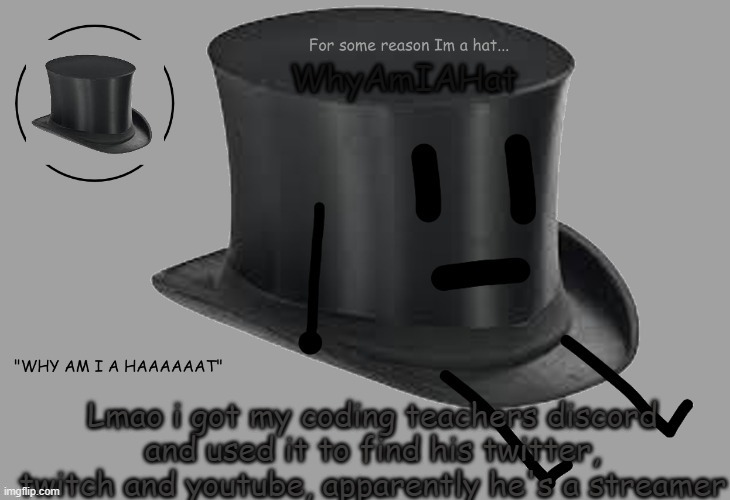 e | Lmao i got my coding teachers discord and used it to find his twitter, twitch and youtube, apparently he's a streamer | image tagged in hat announcement temp | made w/ Imgflip meme maker