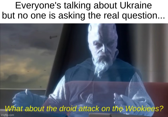 lest we forget | Everyone's talking about Ukraine but no one is asking the real question... What about the droid attack on the Wookiees? | image tagged in what about the droid attack on the wookies,star wars prequels,memes,funny,star wars,ukraine | made w/ Imgflip meme maker