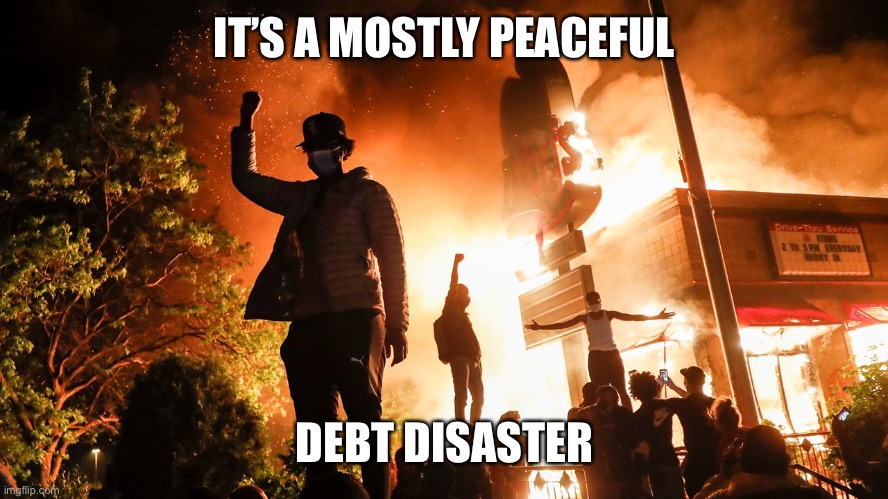BLM Riots | IT’S A MOSTLY PEACEFUL DEBT DISASTER | image tagged in blm riots | made w/ Imgflip meme maker