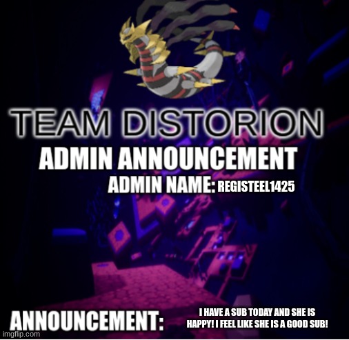Team Distortion Admin Announcement | REGISTEEL1425; I HAVE A SUB TODAY AND SHE IS HAPPY! I FEEL LIKE SHE IS A GOOD SUB! | image tagged in team distortion admin announcement | made w/ Imgflip meme maker