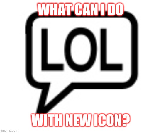 Imgflip 20,000 points icon | WHAT CAN I DO; WITH NEW ICON? | image tagged in imgflip 20 000 points icon | made w/ Imgflip meme maker