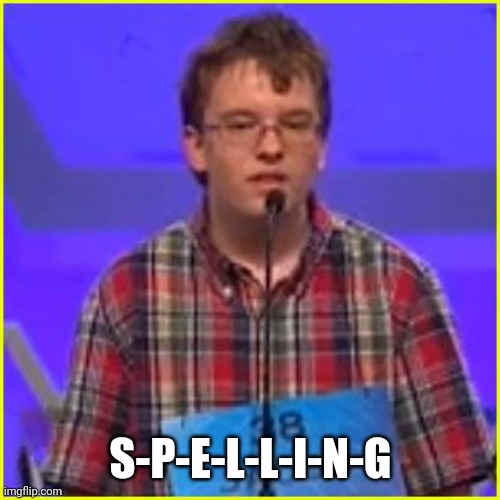 Spelling Bee | S-P-E-L-L-I-N-G | image tagged in spelling bee | made w/ Imgflip meme maker
