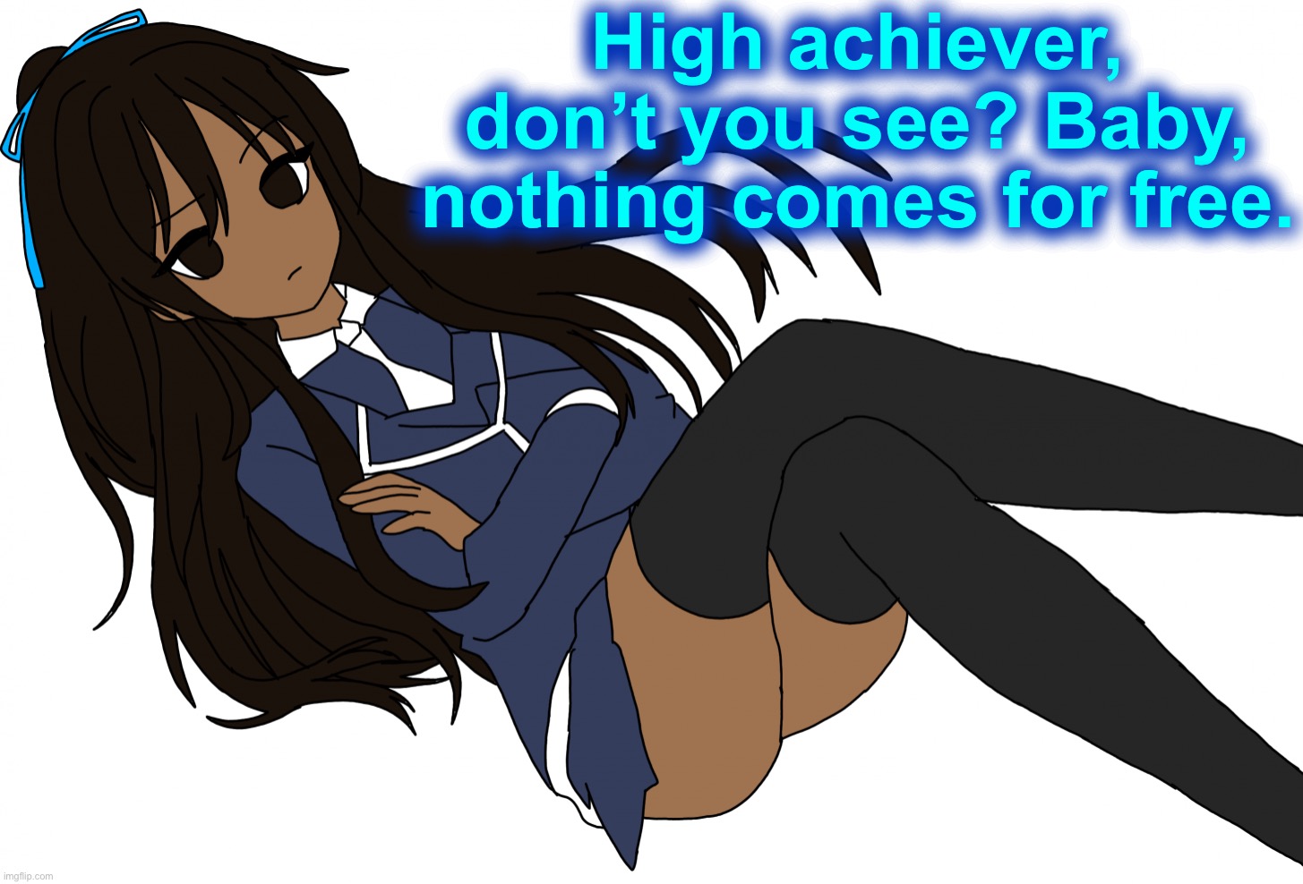 Ç | High achiever, don’t you see? Baby, nothing comes for free. | made w/ Imgflip meme maker