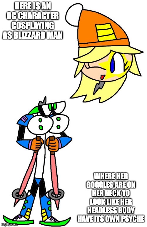 OC Character Blizzard Man Cosplay | HERE IS AN OC CHARACTER COSPLAYING AS BLIZZARD MAN; WHERE HER GOGGLES ARE ON HER NECK TO LOOK LIKE HER HEADLESS BODY HAVE ITS OWN PSYCHE | image tagged in megaman,memes,artwork | made w/ Imgflip meme maker