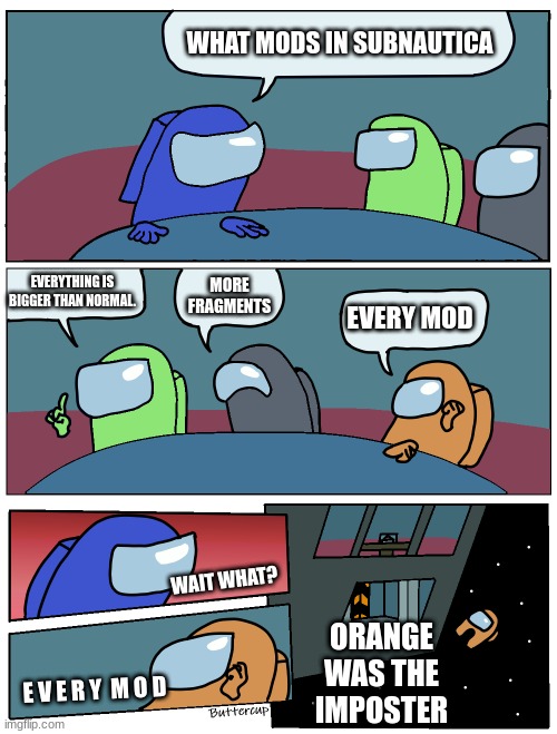 mod | WHAT MODS IN SUBNAUTICA; EVERYTHING IS BIGGER THAN NORMAL. MORE FRAGMENTS; EVERY MOD; WAIT WHAT? ORANGE WAS THE IMPOSTER; E V E R Y  M O D | image tagged in among us meeting | made w/ Imgflip meme maker