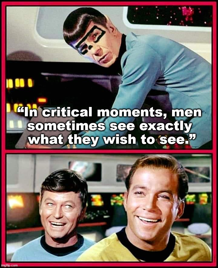 “In critical moments, men 
sometimes see exactly 
what they wish to see.” | image tagged in star trek | made w/ Imgflip meme maker