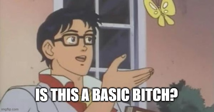 Is This a Pigeon | IS THIS A BASIC BITCH? | image tagged in is this a pigeon | made w/ Imgflip meme maker