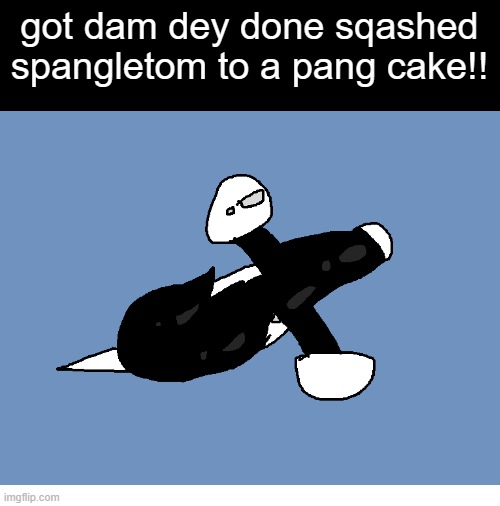 Aw Hell Naw | got dam dey done sqashed spangletom to a pang cake!! | image tagged in deltarune,spunch bop,spamton | made w/ Imgflip meme maker