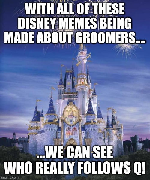 Qs newest campaign, and the knuckle-draggers are fighting the Q fight ONCE AGAIN. | WITH ALL OF THESE DISNEY MEMES BEING MADE ABOUT GROOMERS.... ...WE CAN SEE WHO REALLY FOLLOWS Q! | image tagged in disney | made w/ Imgflip meme maker