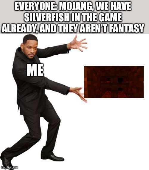 Tada Will smith | EVERYONE: MOJANG, WE HAVE SILVERFISH IN THE GAME ALREADY, AND THEY AREN’T FANTASY; ME | image tagged in tada will smith | made w/ Imgflip meme maker