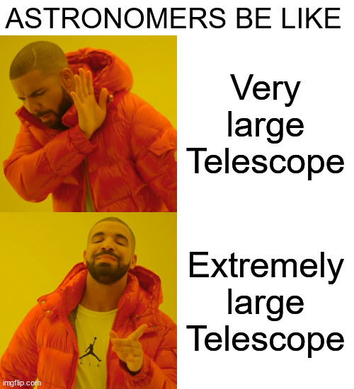 astrophysics be like | ASTRONOMERS BE LIKE; Very large Telescope; Extremely large Telescope | image tagged in memes,drake hotline bling | made w/ Imgflip meme maker