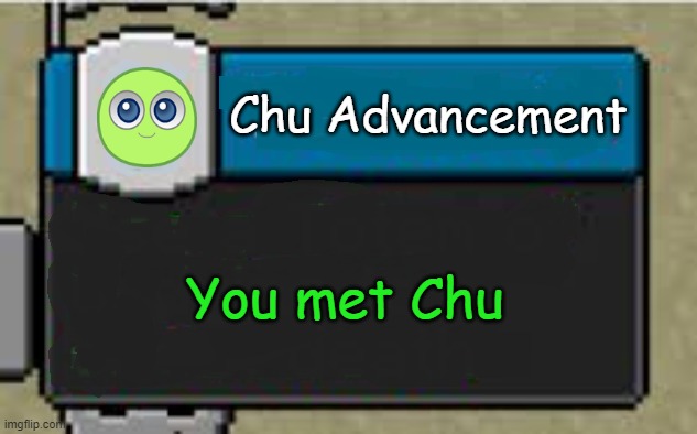 Basically A Virtual Pet in the gaming stream | Chu Advancement; You met Chu | image tagged in minecraft custom advancement | made w/ Imgflip meme maker