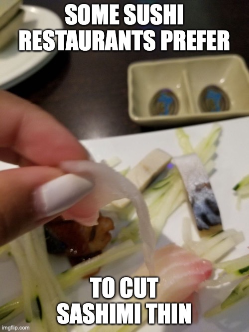 Thin Snapper | SOME SUSHI RESTAURANTS PREFER; TO CUT SASHIMI THIN | image tagged in sushi,sashimi,food,memes | made w/ Imgflip meme maker
