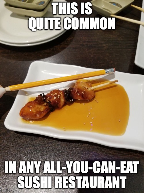 Yakitori Skewer Shorter Than Pencil | THIS IS QUITE COMMON; IN ANY ALL-YOU-CAN-EAT SUSHI RESTAURANT | image tagged in memes,food | made w/ Imgflip meme maker