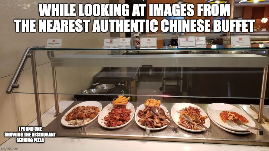Pizza at an Authentic Chinese Buffet | WHILE LOOKING AT IMAGES FROM THE NEAREST AUTHENTIC CHINESE BUFFET; I FOUND ONE SHOWING THE RESTAURANT SERVING PIZZA | image tagged in buffet,pizza,food,memes | made w/ Imgflip meme maker