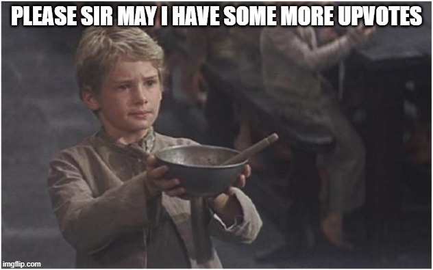 Oliver Twist Please Sir | PLEASE SIR MAY I HAVE SOME MORE UPVOTES | image tagged in oliver twist please sir | made w/ Imgflip meme maker