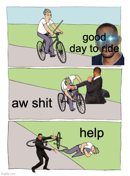 will smith said no | good day to ride; aw shit; help | image tagged in memes,bike fall | made w/ Imgflip meme maker