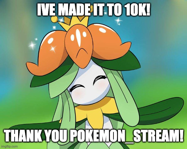 thank you pokemon_stream! | IVE MADE IT TO 10K! THANK YOU POKEMON_STREAM! | made w/ Imgflip meme maker