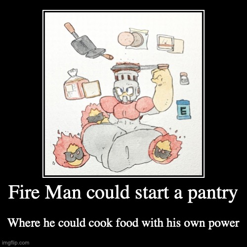 Fire Man Cooking Food | image tagged in funny,demotivationals,megaman | made w/ Imgflip demotivational maker