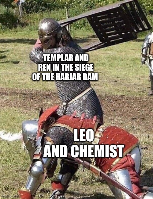 The siege of Harjar dam was a bloody battle | TEMPLAR AND REN IN THE SIEGE OF THE HARJAR DAM; LEO AND CHEMIST | image tagged in knight knight chair fight | made w/ Imgflip meme maker