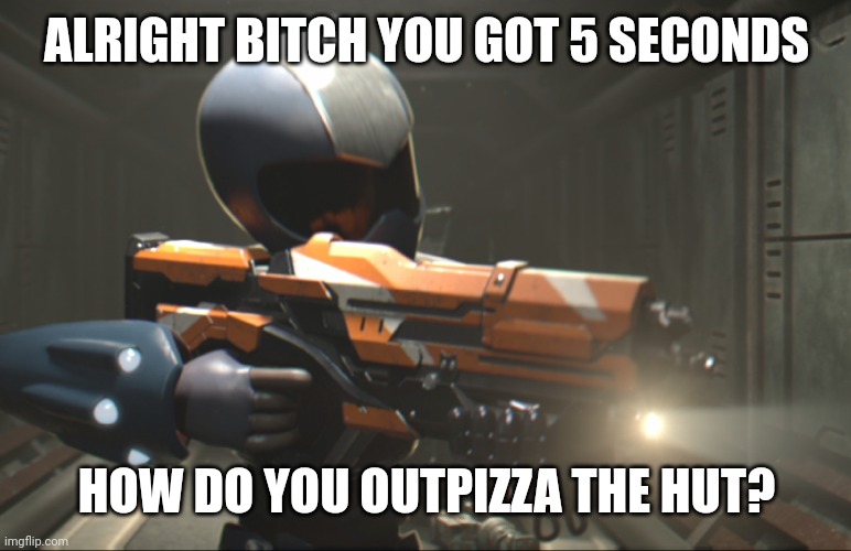 Toonami tom with a gun | ALRIGHT BITCH YOU GOT 5 SECONDS HOW DO YOU OUTPIZZA THE HUT? | image tagged in toonami tom with a gun | made w/ Imgflip meme maker