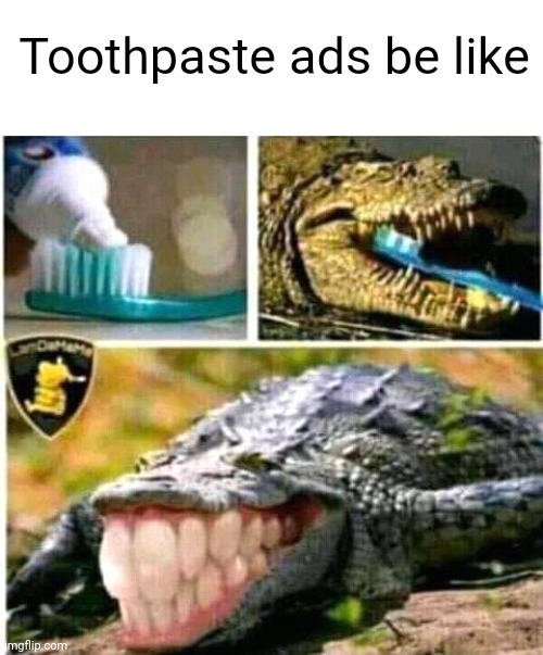 Toothpaste ads | Toothpaste ads be like | image tagged in false advertising | made w/ Imgflip meme maker