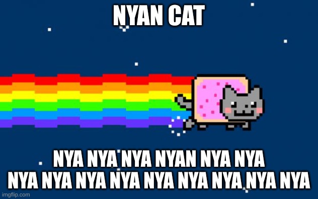 Nyan Cat | NYAN CAT; NYA NYA NYA NYAN NYA NYA NYA NYA NYA NYA NYA NYA NYA NYA NYA | image tagged in nyan cat | made w/ Imgflip meme maker